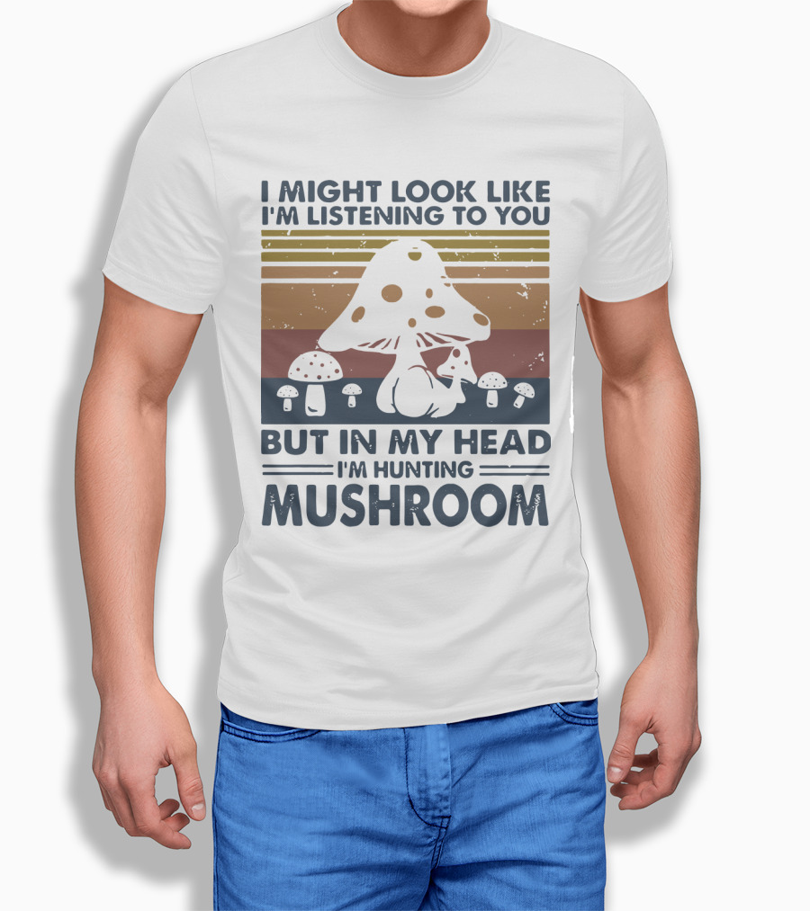 I Might Look Like I'm Listening to You But in My Head I'm Hunting Mushroom Vintage Retro T-Shirt
