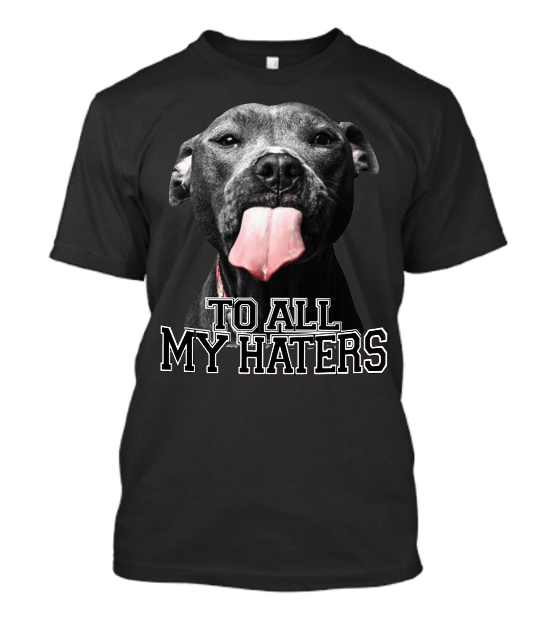 To All My Haters Pitbull Tongue Out Playful Defiance T-Shirt