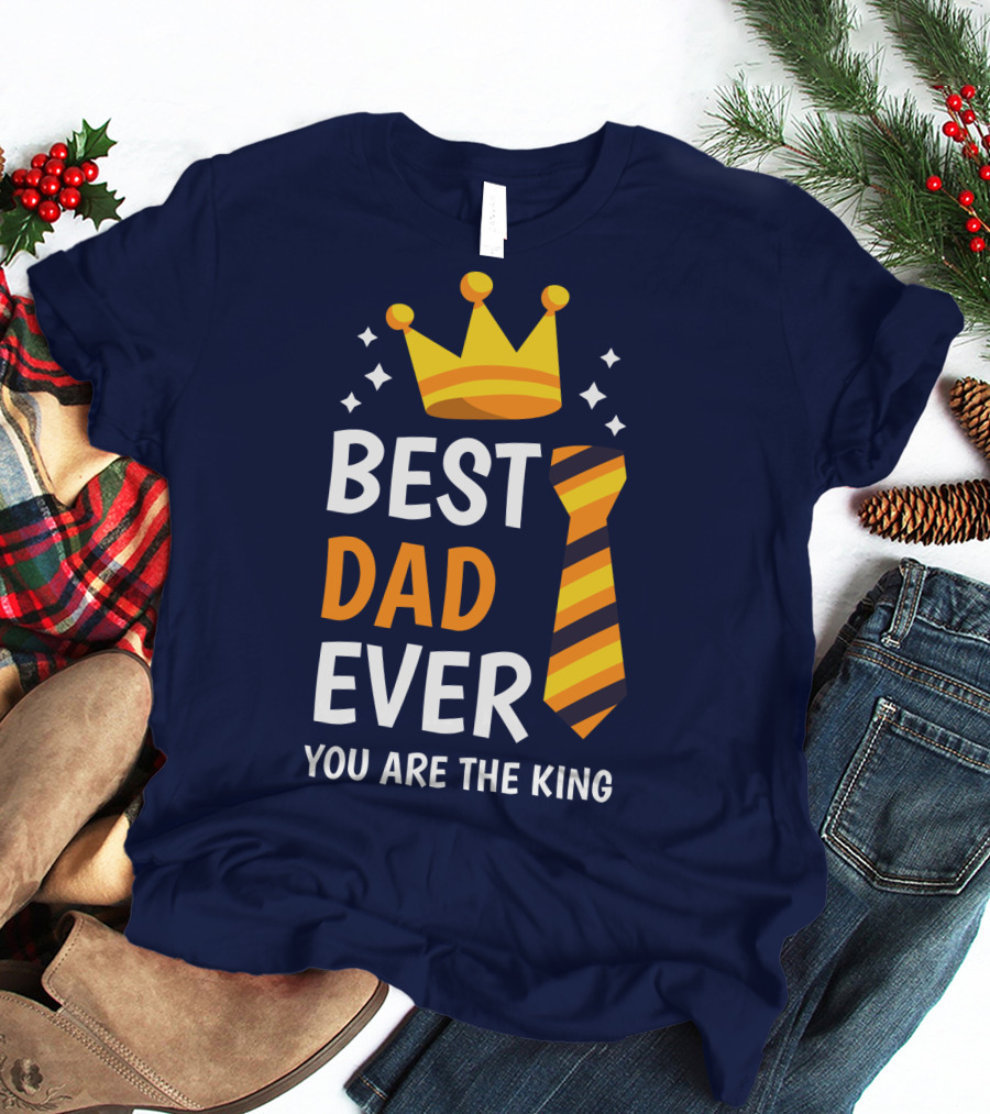 Best Dad Ever You Are The King With Crown And Tie T-Shirt