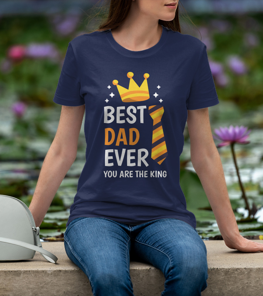 Best Dad Ever You Are The King With Crown And Tie T-Shirt
