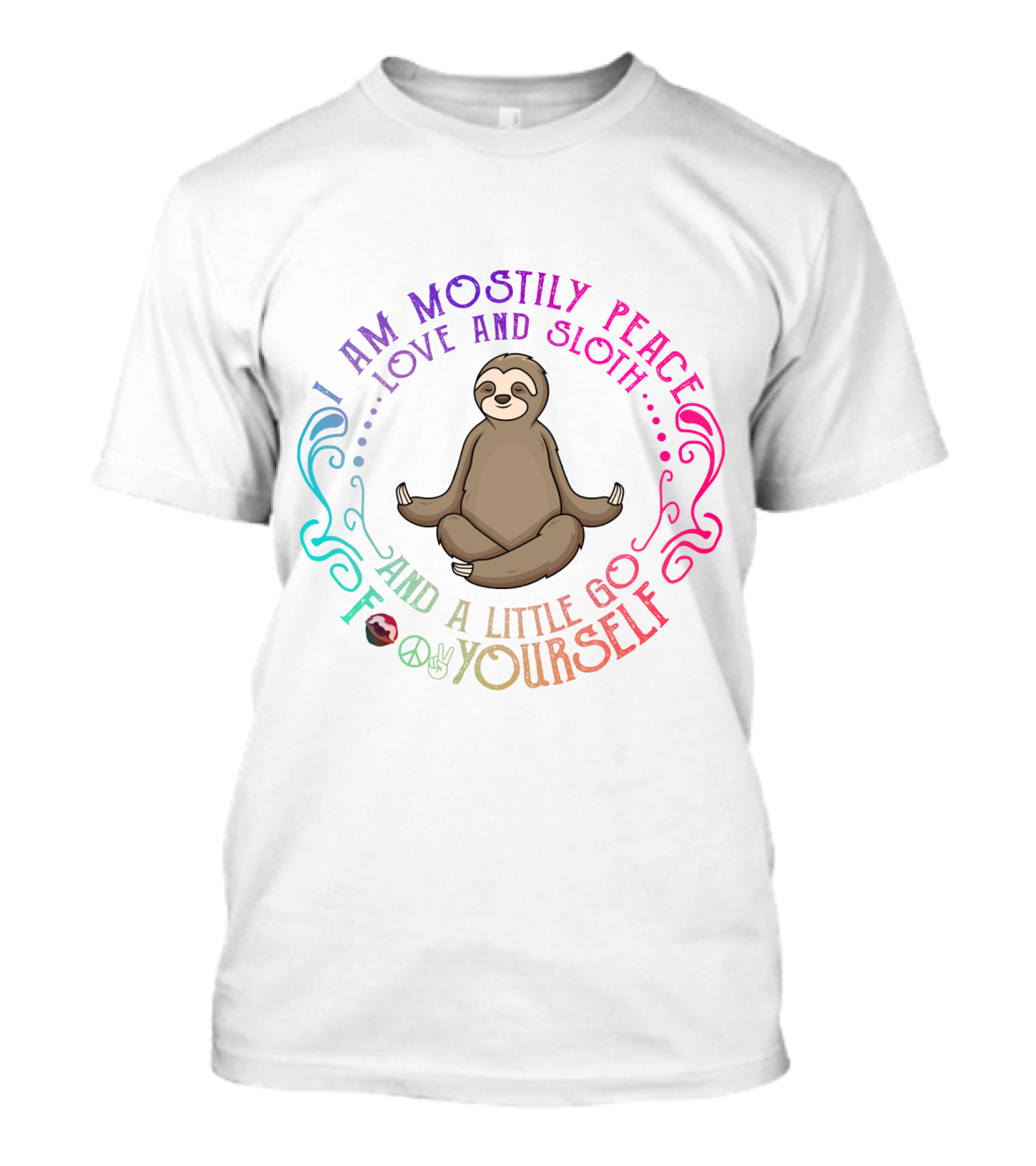 I Am Mostly Peace Love And Sloth And A Little Go F Yourself T-Shirt