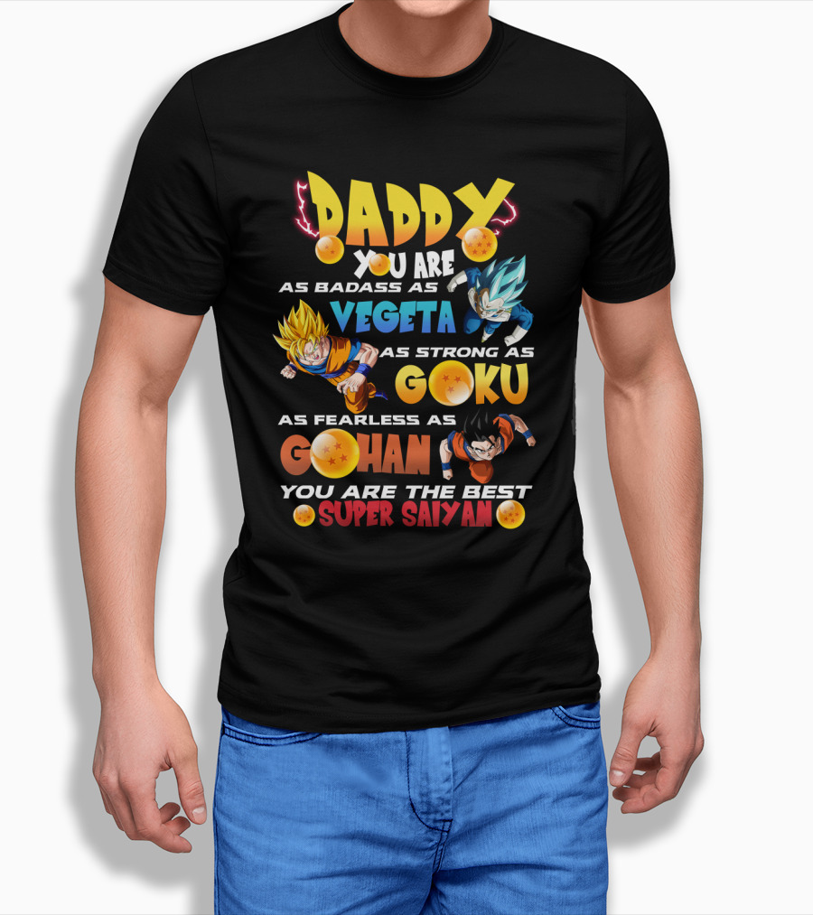 Daddy You Are As Badass As Vegeta As Strong As Goku As Fearless As Gohan You Are The Best Super Saiyan T-Shirt