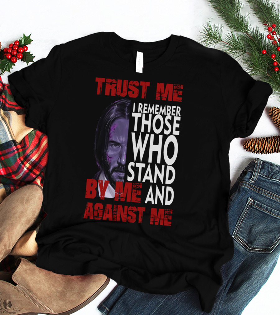 Trust Me I Remember Those Who Stand By Me And Against Me Javier Wick T-Shirt
