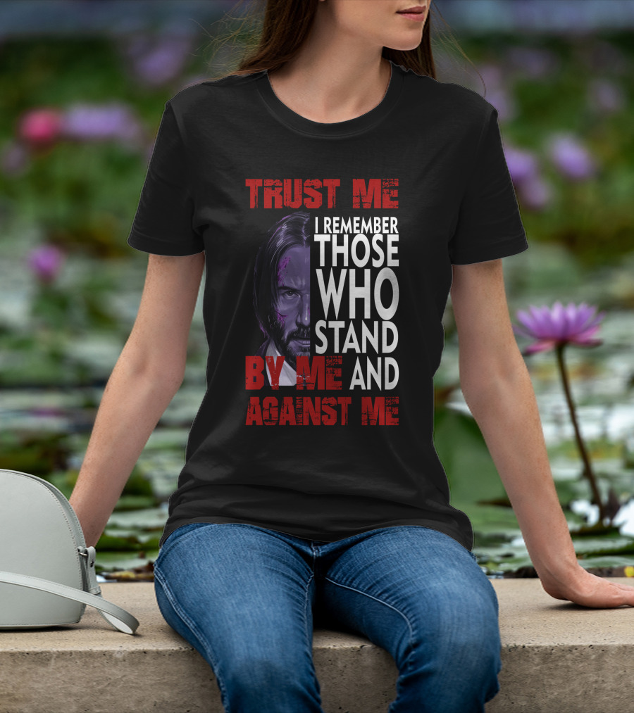 Trust Me I Remember Those Who Stand By Me And Against Me Javier Wick T-Shirt