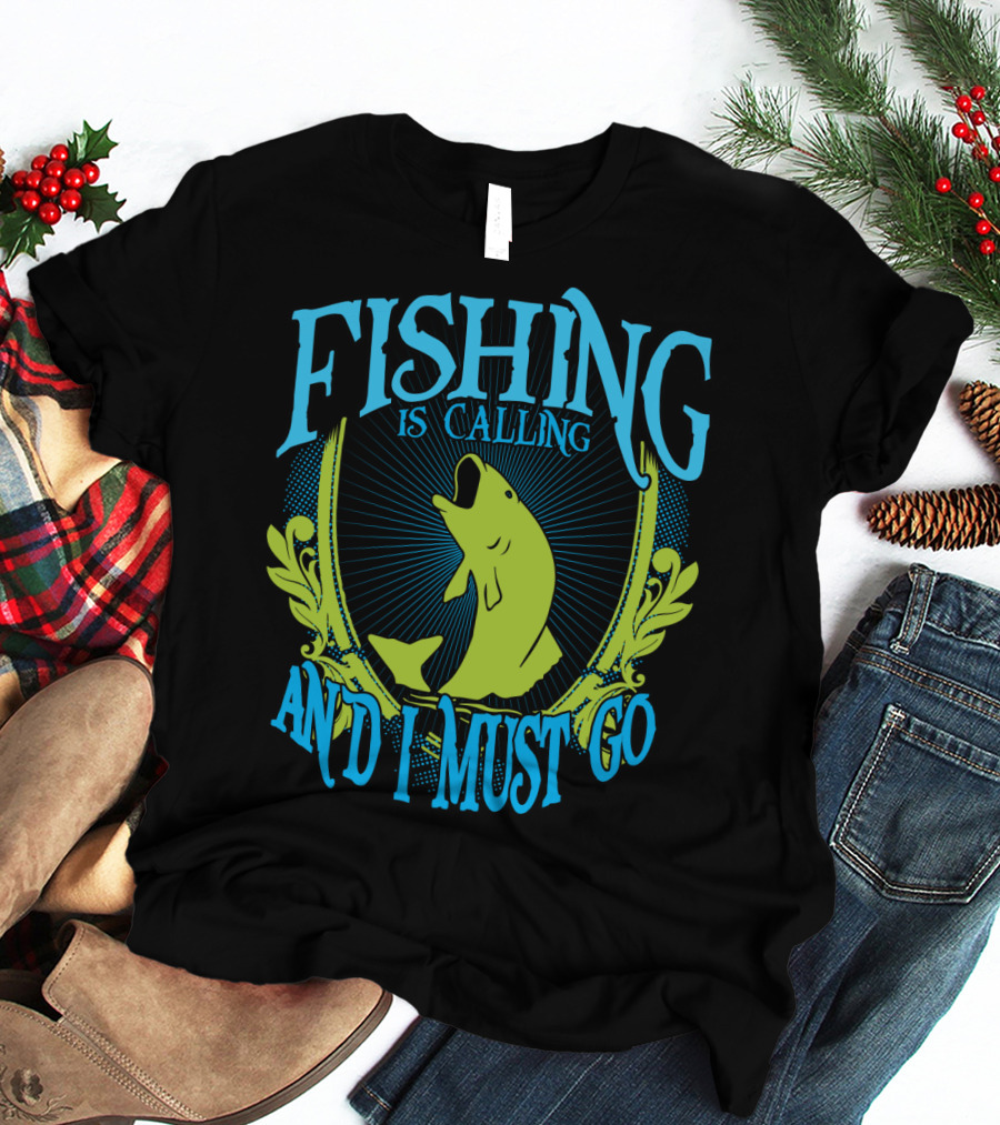 Fishing Is Calling And I Must Go T-Shirt