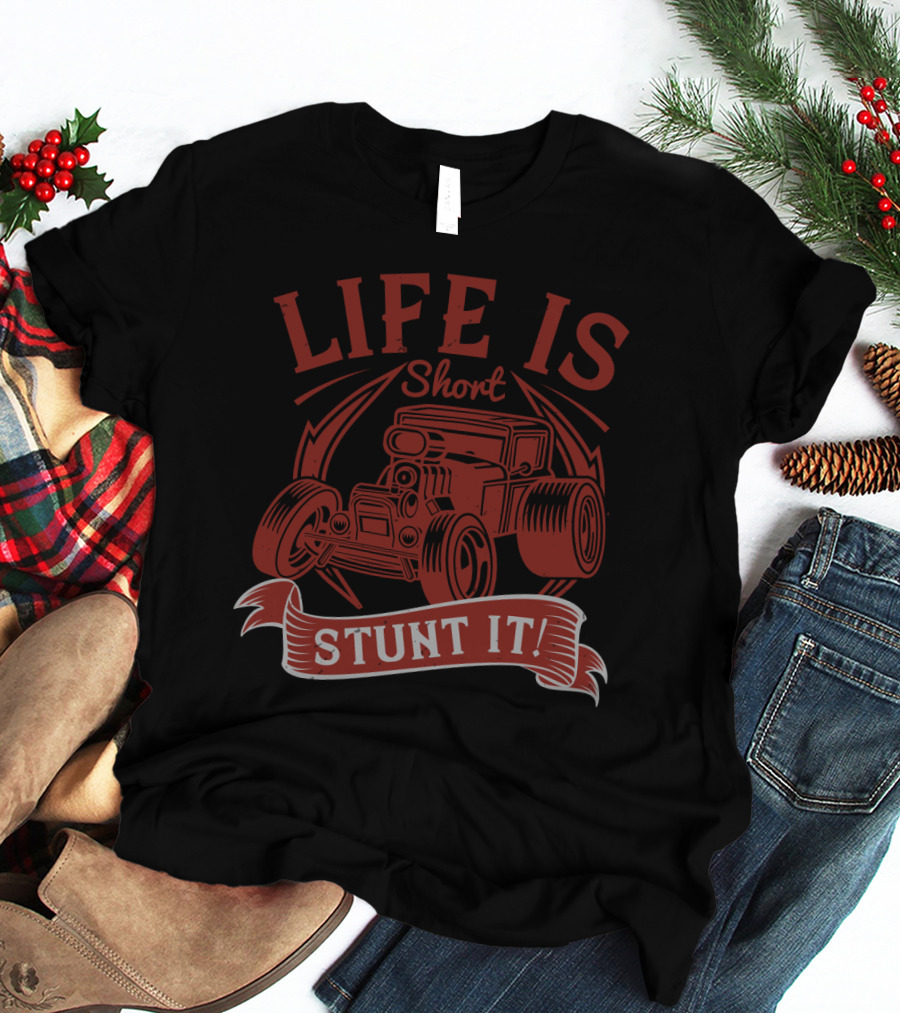 Life Is Short Stunt It Hot Rod Car T-Shirt