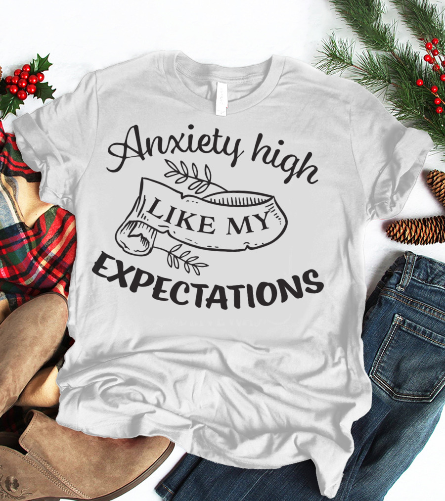 Anxiety High Like My Expectations Banner With Leaves T-Shirt