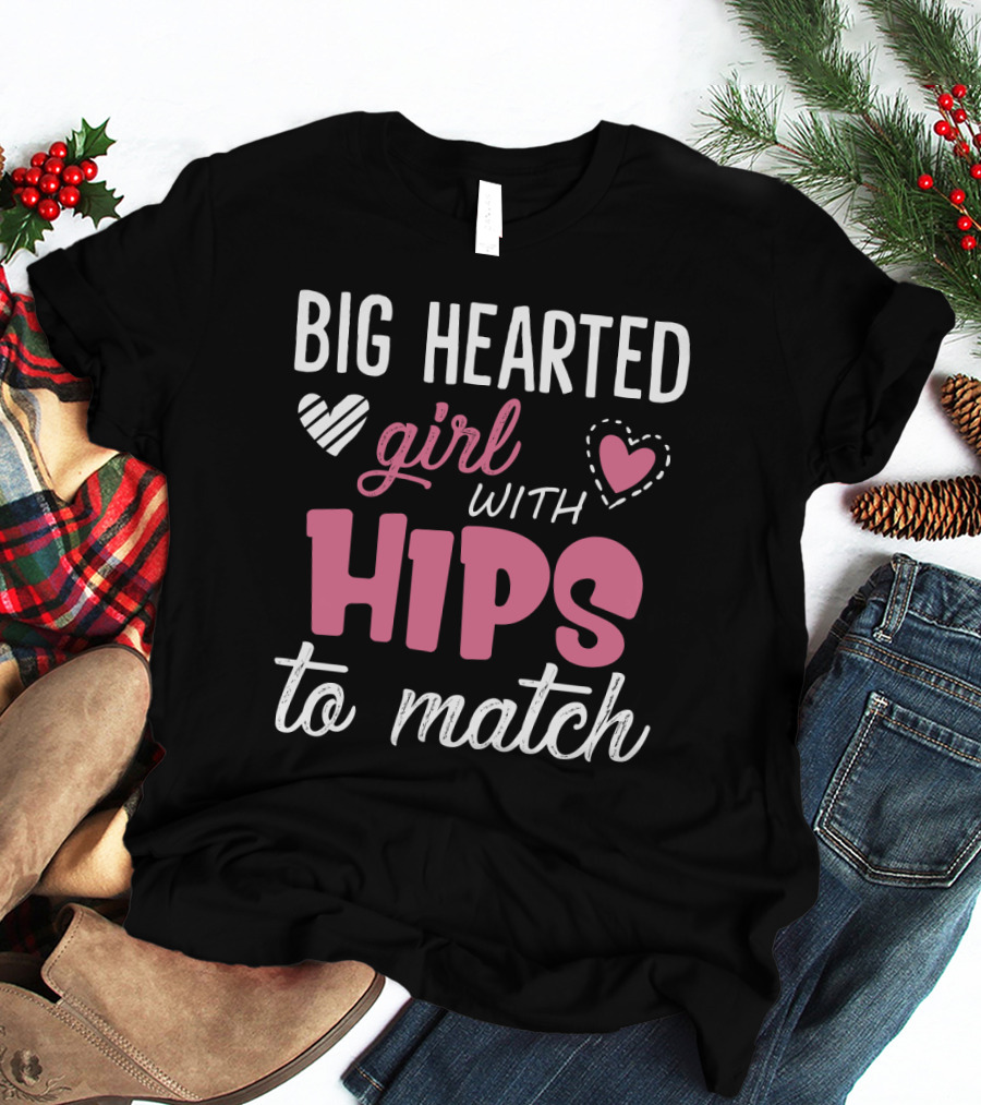 Big Hearted Girl With Hips To Match Hearts Typography T-Shirt