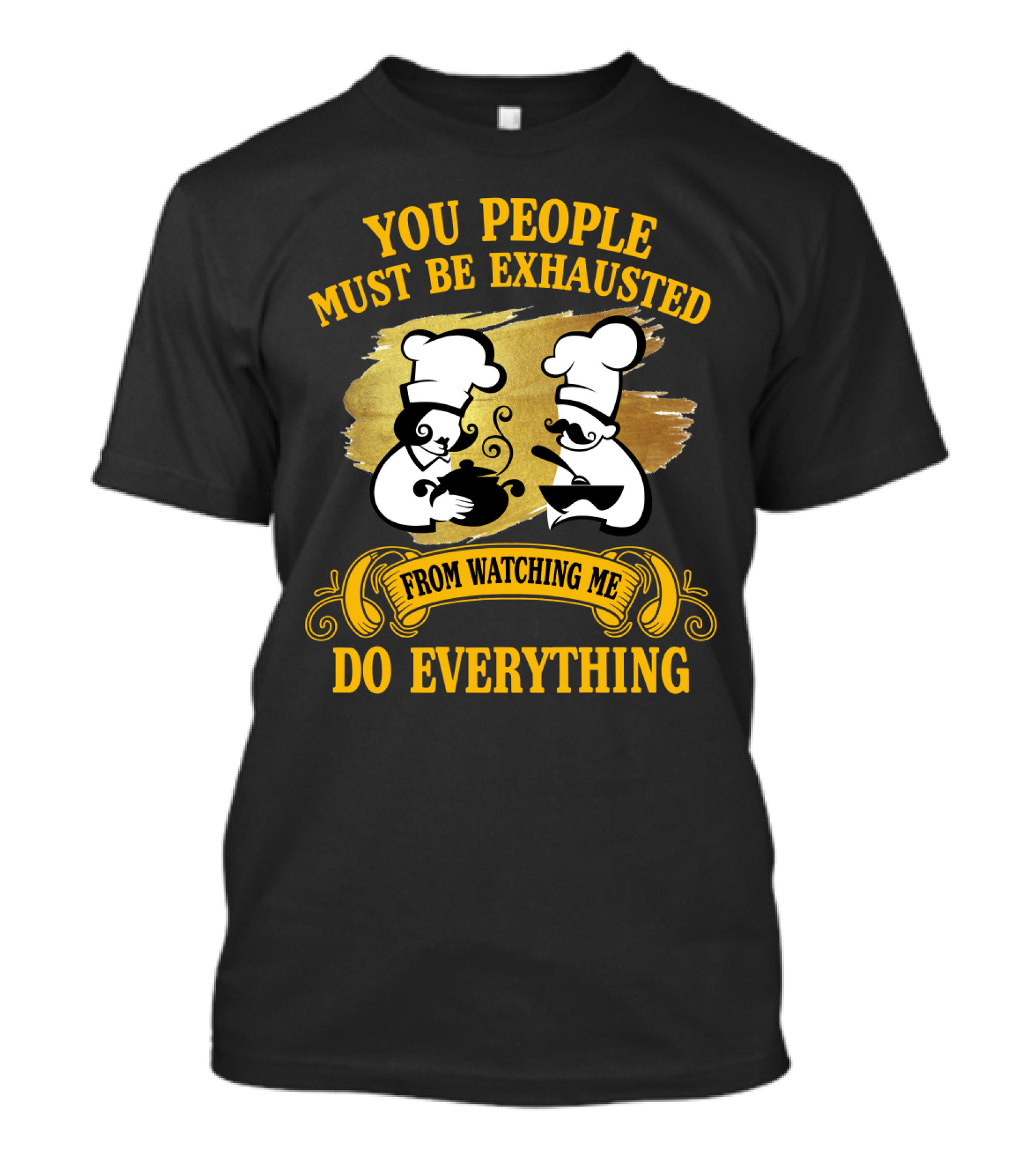 You People Must Be Exhausted From Watching Me Do Everything Funny Chefs Cooking Humor T-Shirt