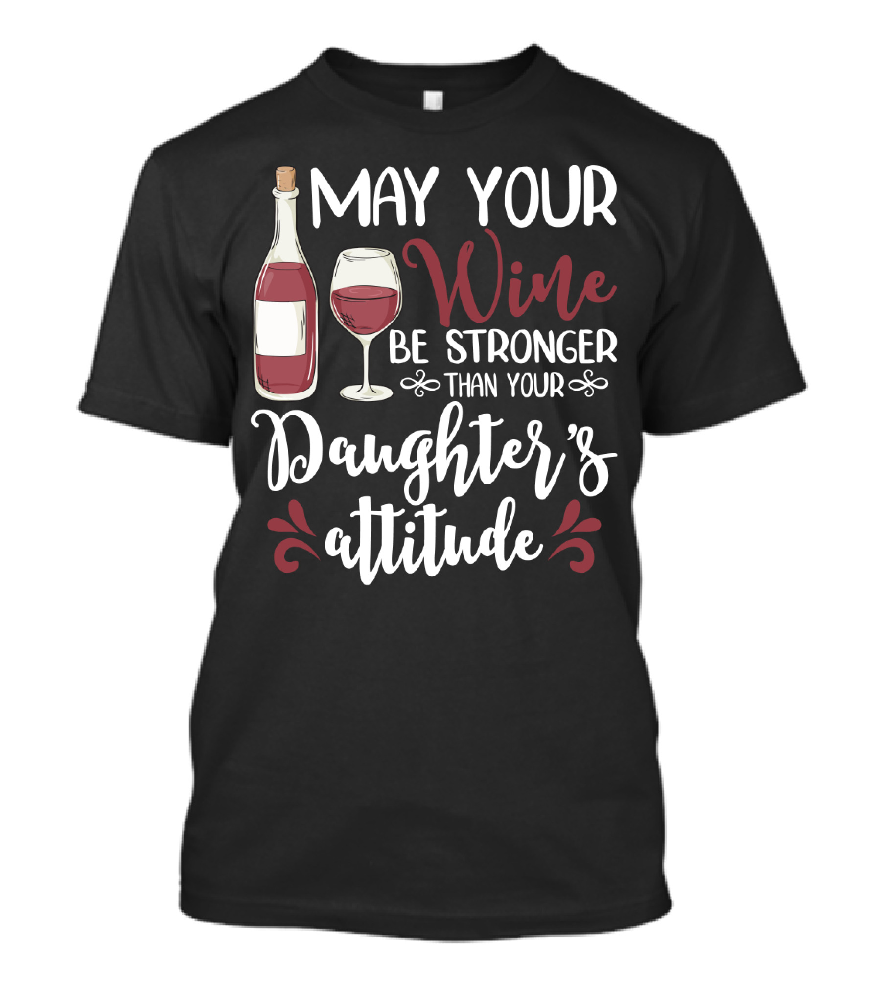 May Your Wine Be Stronger Than Your Daughter's Attitude T-Shirt