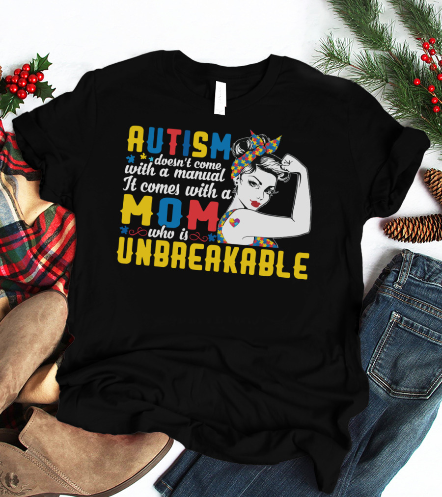 Autism Doesn't Come With A Manual It Comes With A Mom Who Is Unbreakable T-Shirt