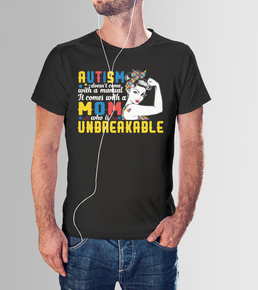 Autism Doesn't Come With A Manual It Comes With A Mom Who Is Unbreakable T-Shirt