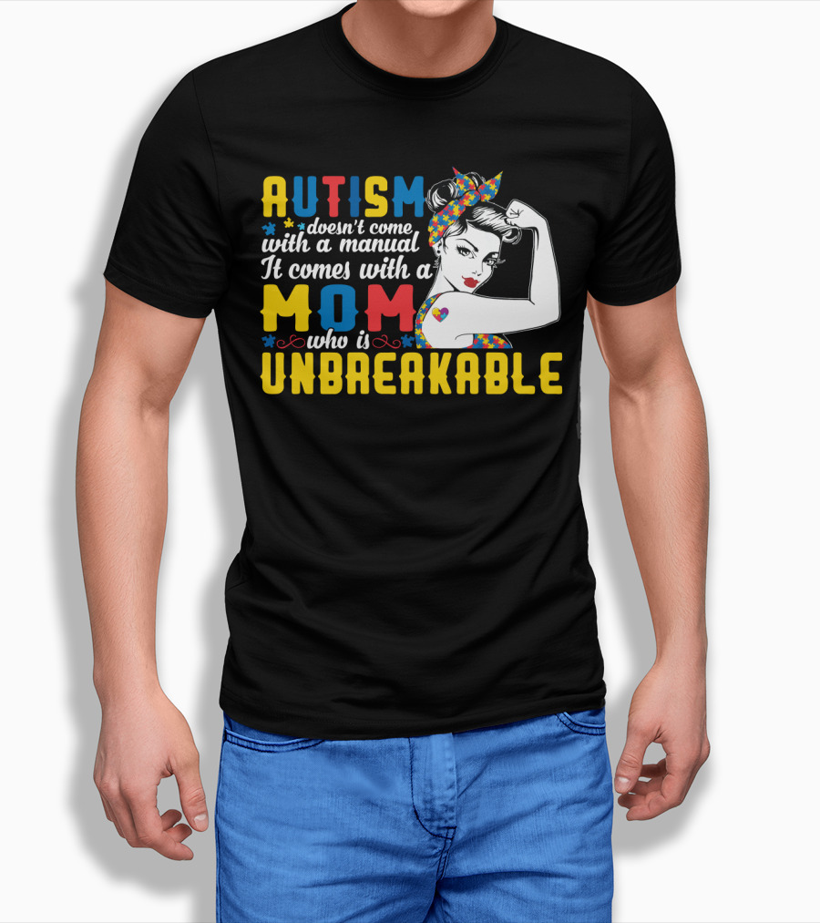 Autism Doesn't Come With A Manual It Comes With A Mom Who Is Unbreakable T-Shirt