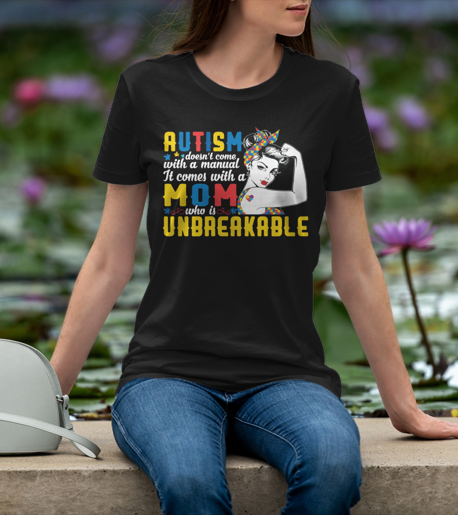 Autism Doesn't Come With A Manual It Comes With A Mom Who Is Unbreakable T-Shirt