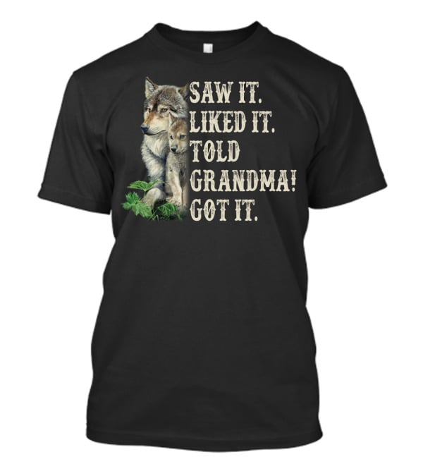 Saw It Liked It Told Grandma Got It Wolf And Pup T-Shirt