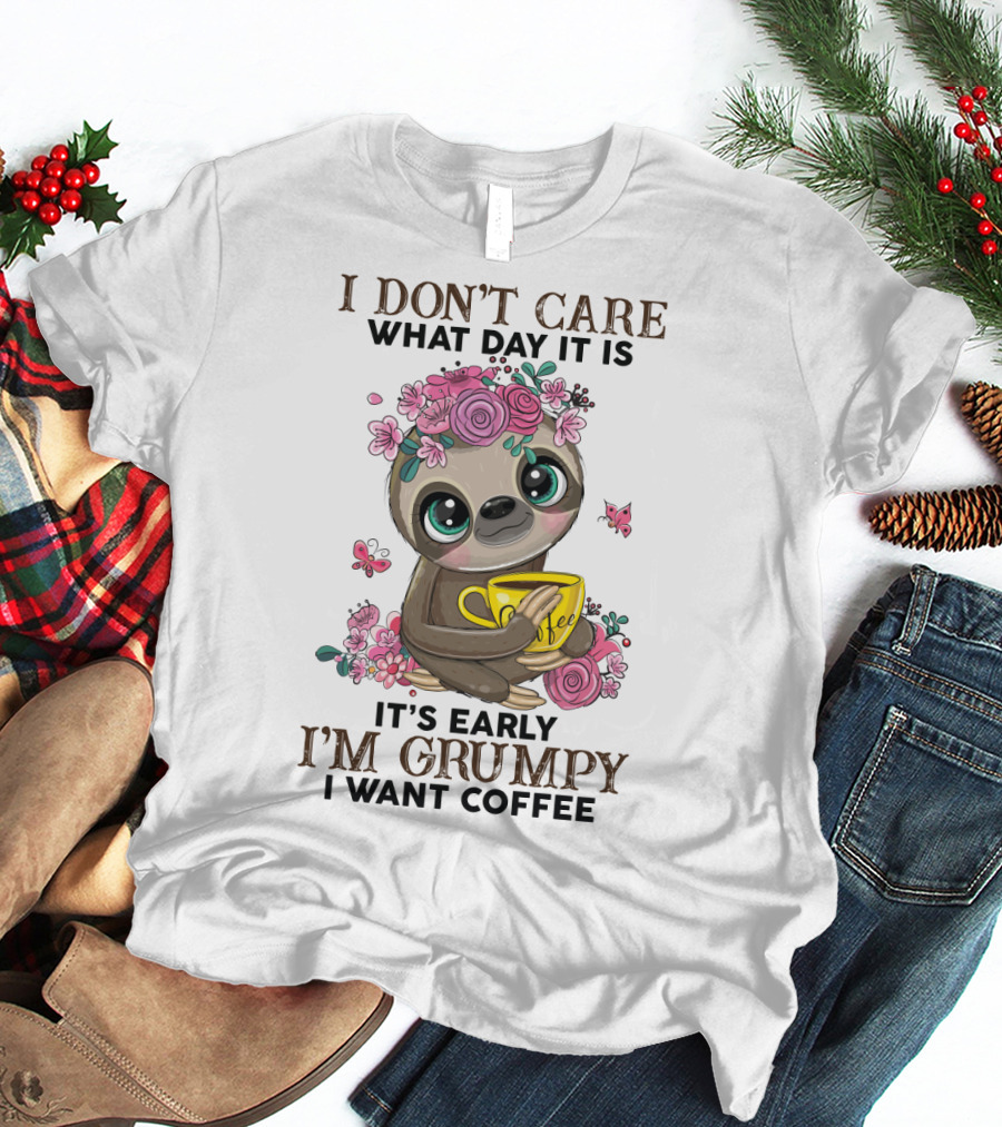 I Don't Care What Day It Is It's Early I'm Grumpy I Want Coffee Sloth T-Shirt