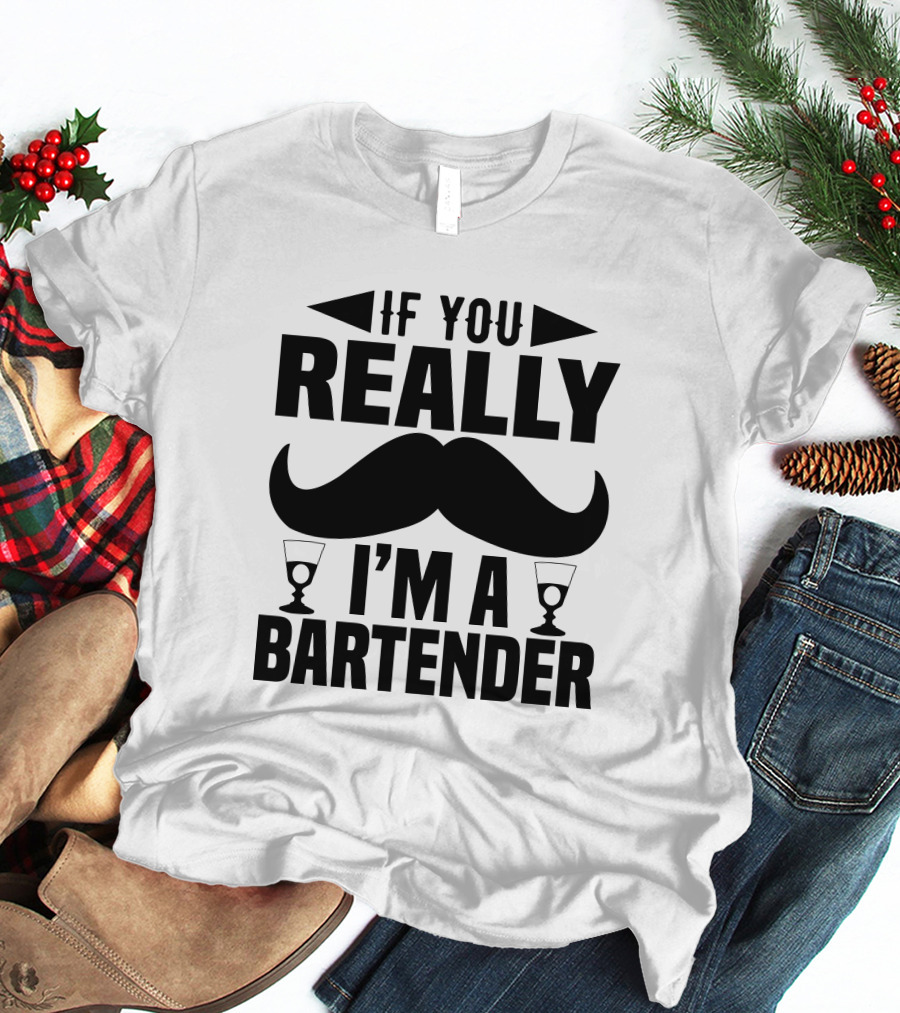 If You Really I'm A Bartender Mustache And Glasses T-Shirt