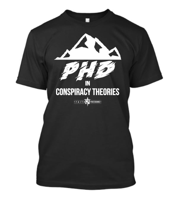 Faith N Freedoms Phd In Conspiracy Theories Comical Expression T-Shirt