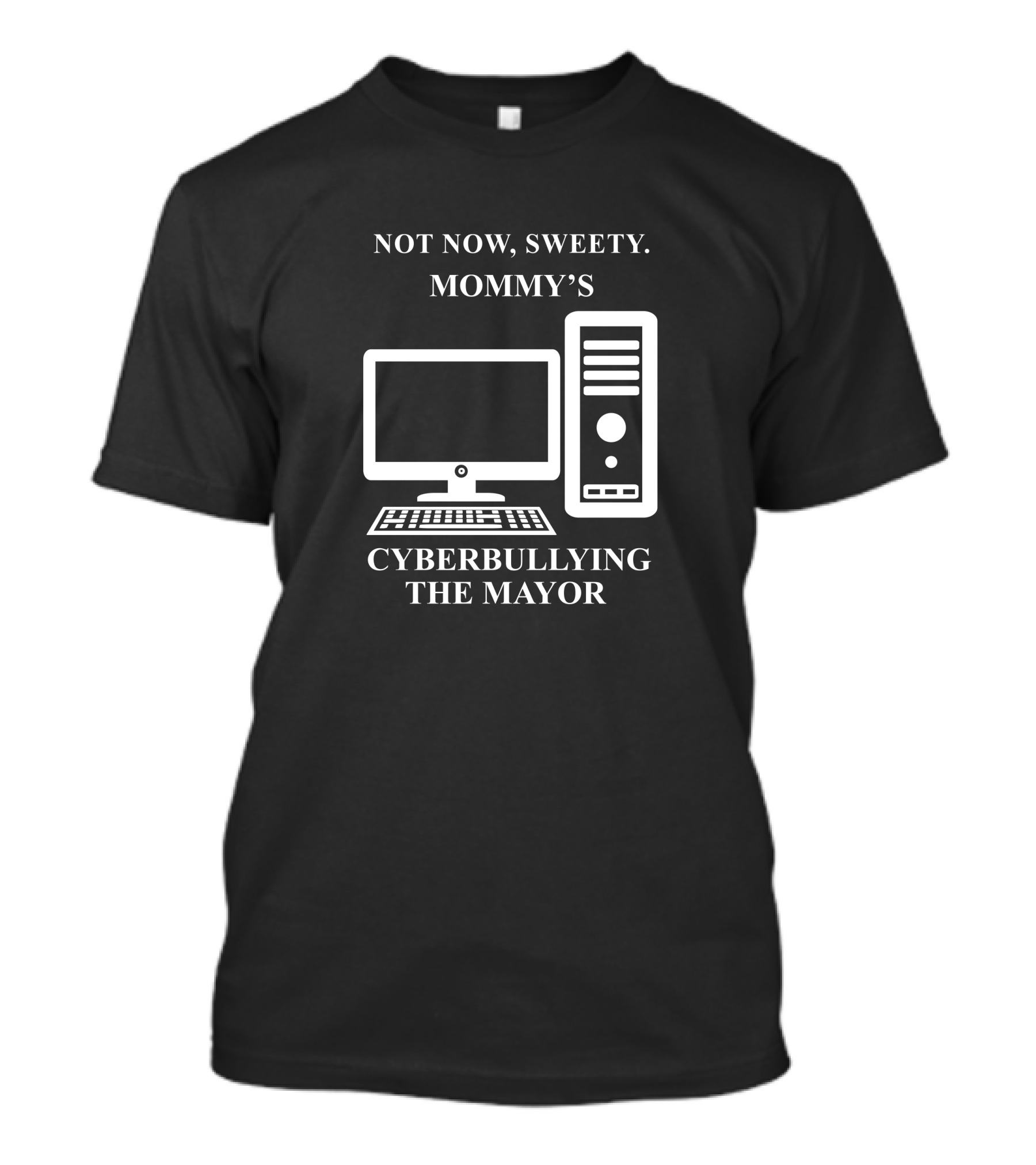 Not Now Sweety Mommy's Cyberbullying The Mayor T-Shirt
