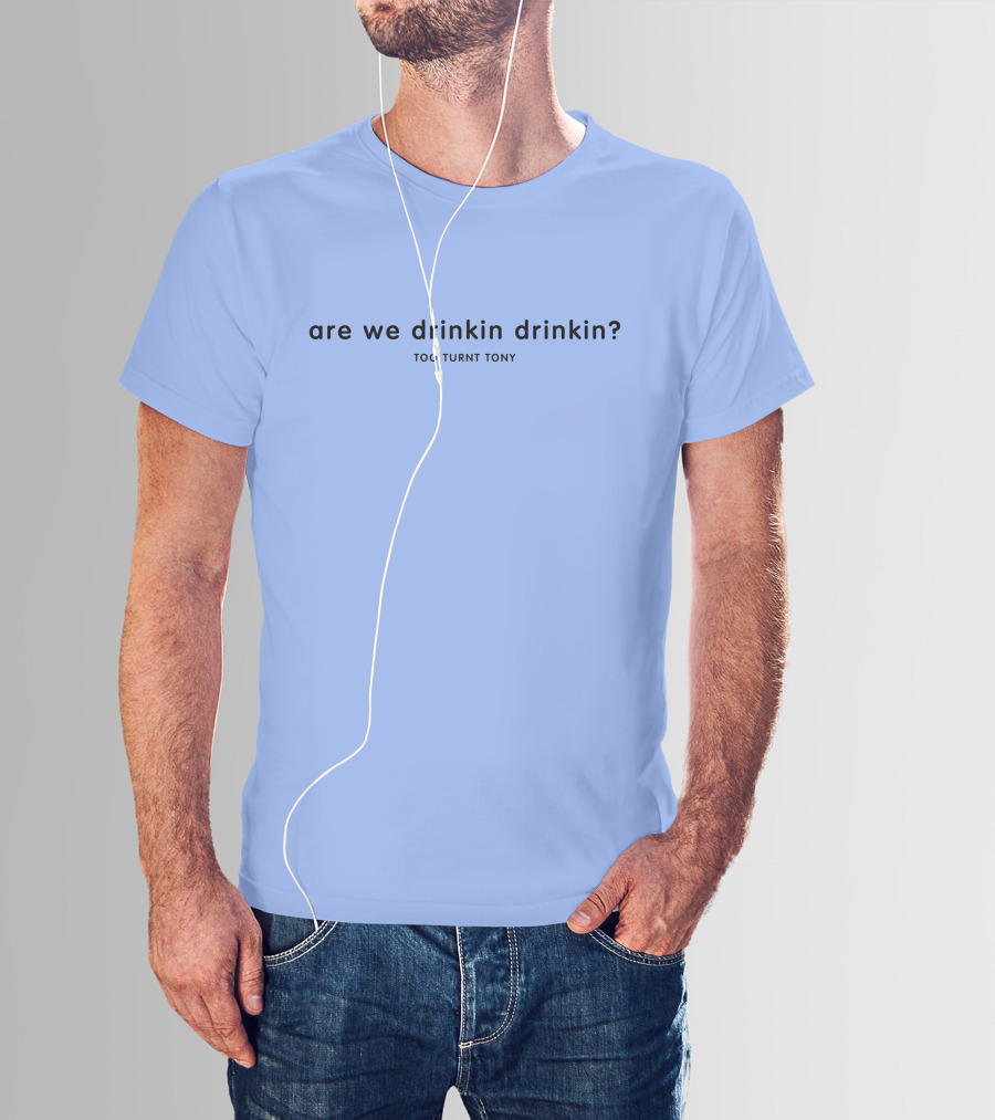 Are We Drinkin Drinkin Too Turnt Tony Merch T-Shirt