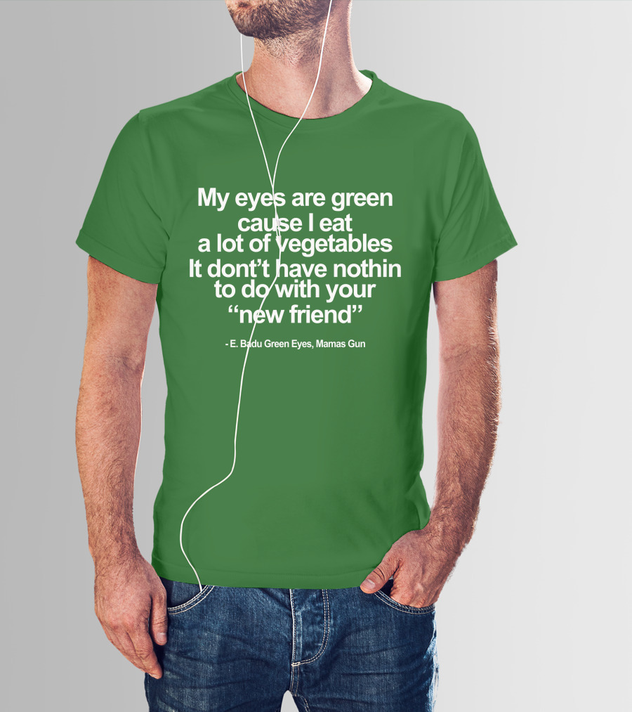 My Eyes Are Green Cause I Eat A Lot Of Vegetables E. Badu Green Eyes Mama's Gun T-Shirt