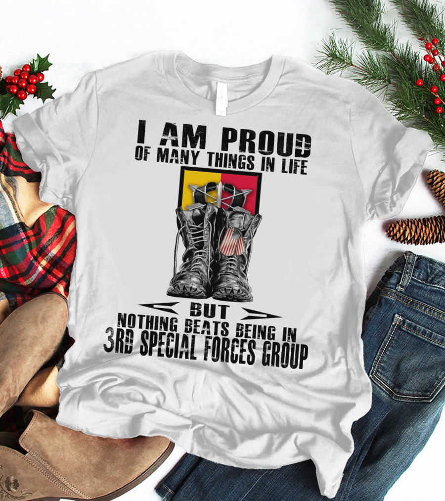 I Am Proud Of Many Things In Life But Nothing Beats Being In 3Rd Special Forces Group T-Shirt