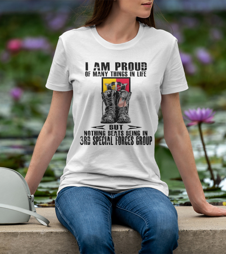 I Am Proud Of Many Things In Life But Nothing Beats Being In 3Rd Special Forces Group T-Shirt