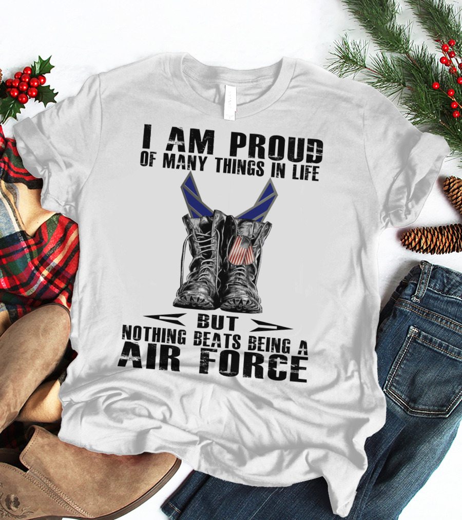 I Am Proud Of Many Things In Life But Nothing Beats Being Air Force T-Shirt