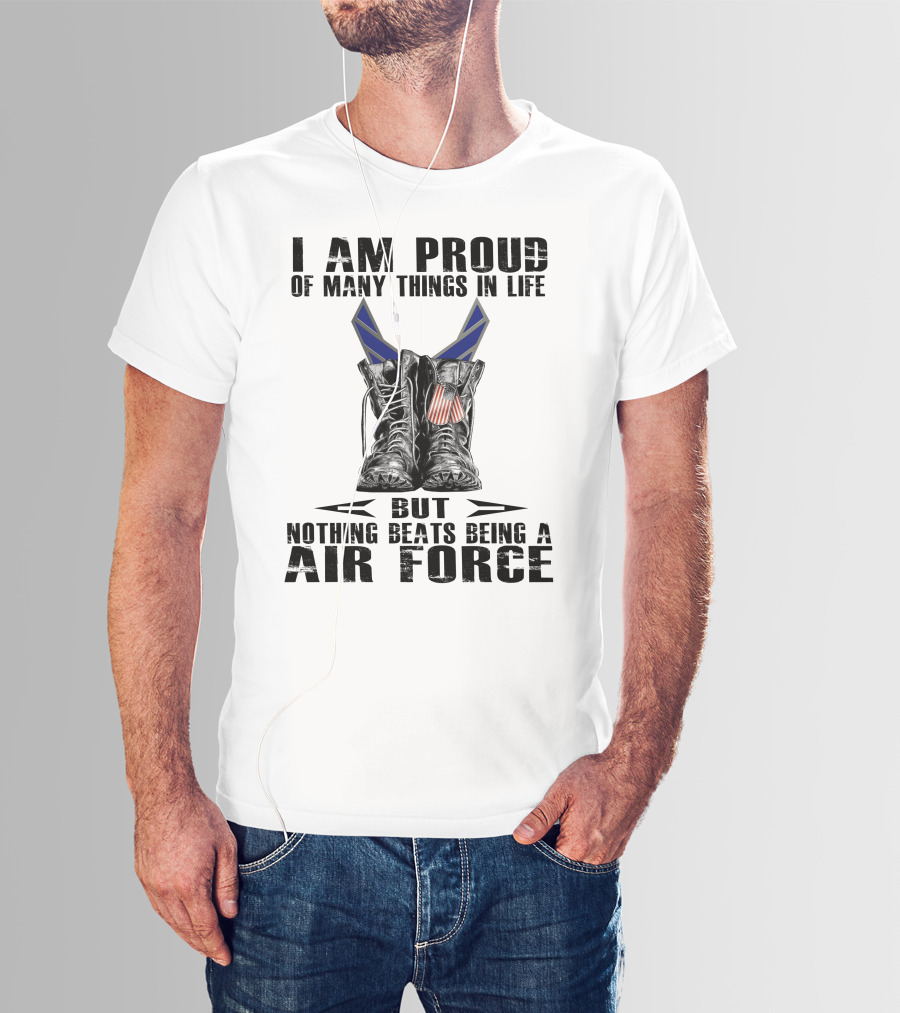 I Am Proud Of Many Things In Life But Nothing Beats Being Air Force T-Shirt