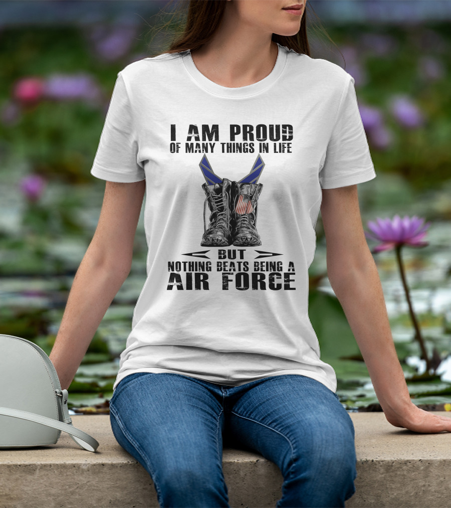 I Am Proud Of Many Things In Life But Nothing Beats Being Air Force T-Shirt