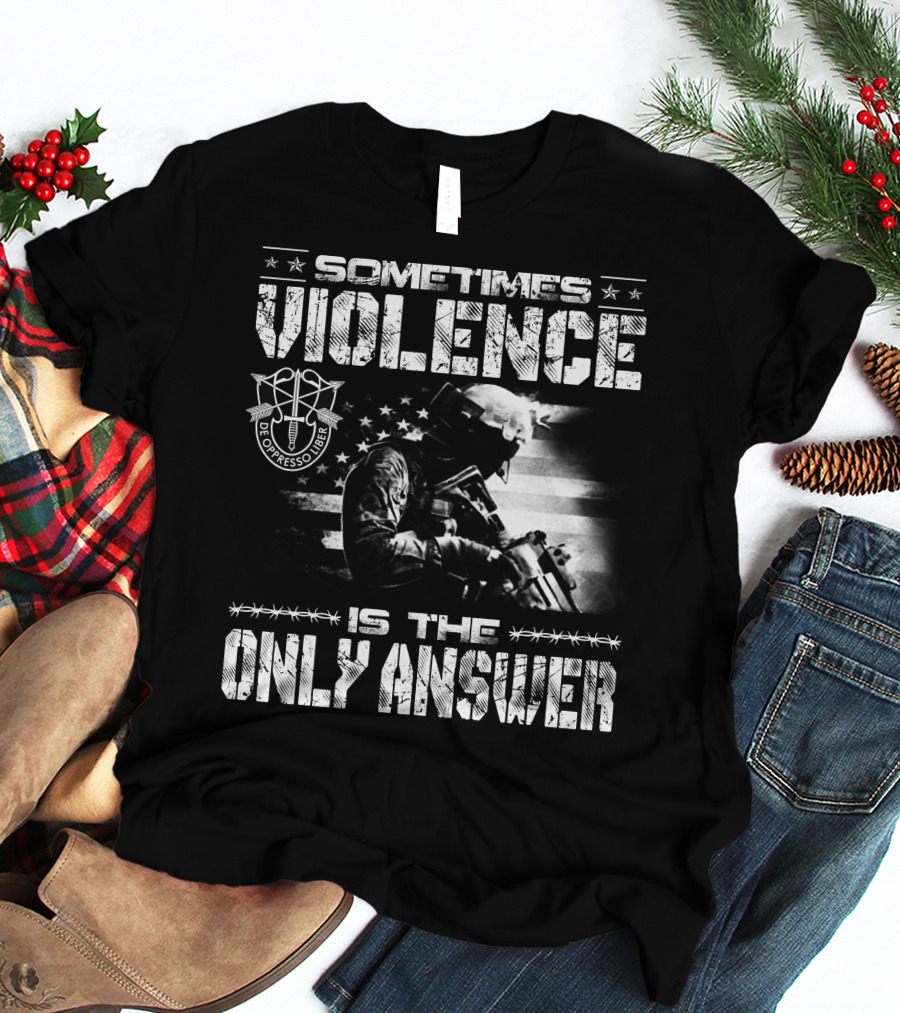 Sometimes Violence Is The Only Answer De Oppresso Liber Soldier American Flag T-Shirt