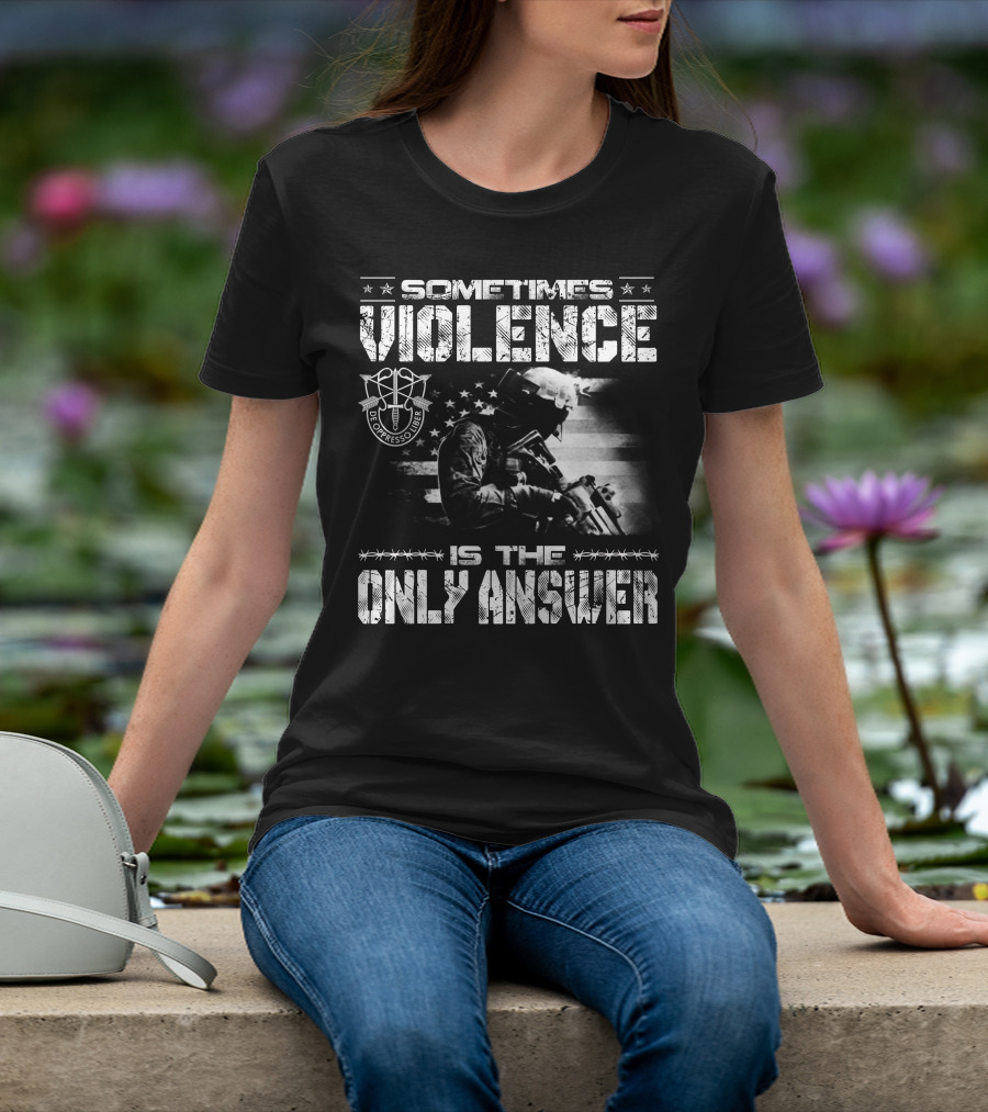 Sometimes Violence Is The Only Answer De Oppresso Liber Soldier American Flag T-Shirt