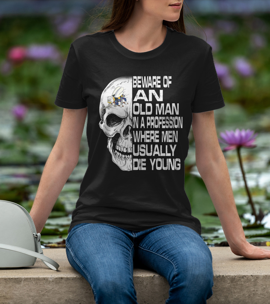 Beware Of An Old Man In A Profession Where Men Usually Die Young Skull With Cap And Glasses T-Shirt