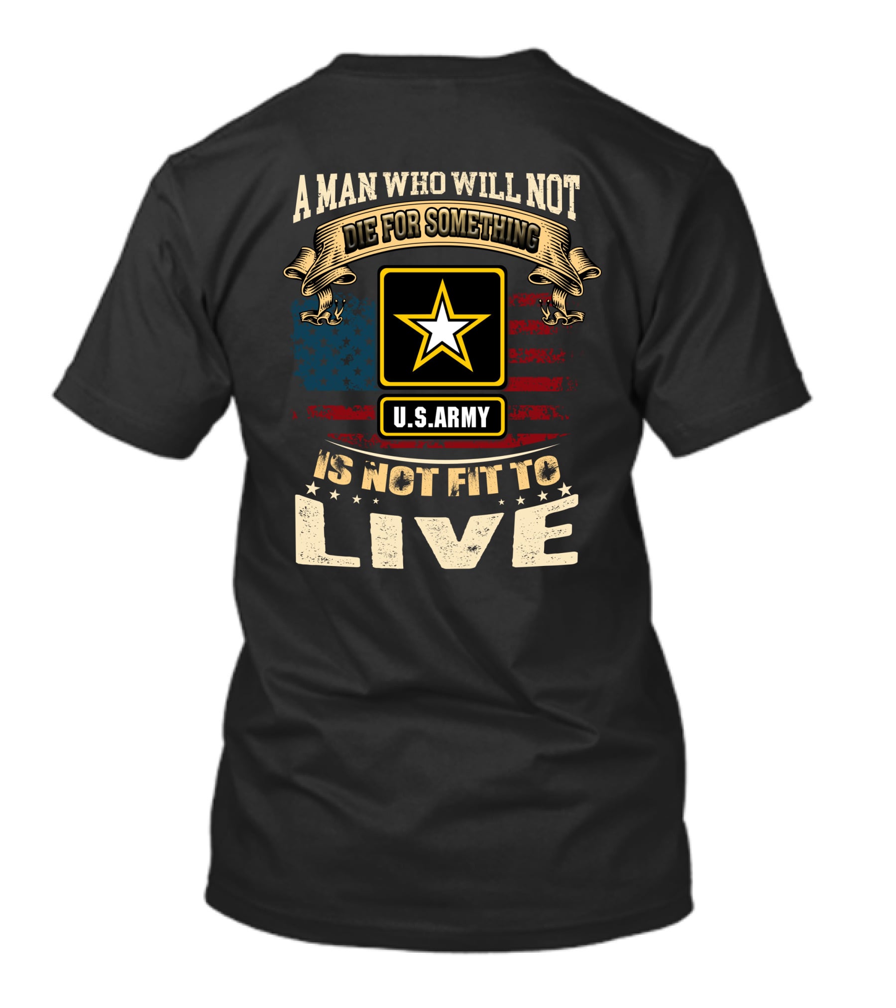 A Man Who Will Not Die For Something U.s. Army Is Not Fit To Live T-Shirt