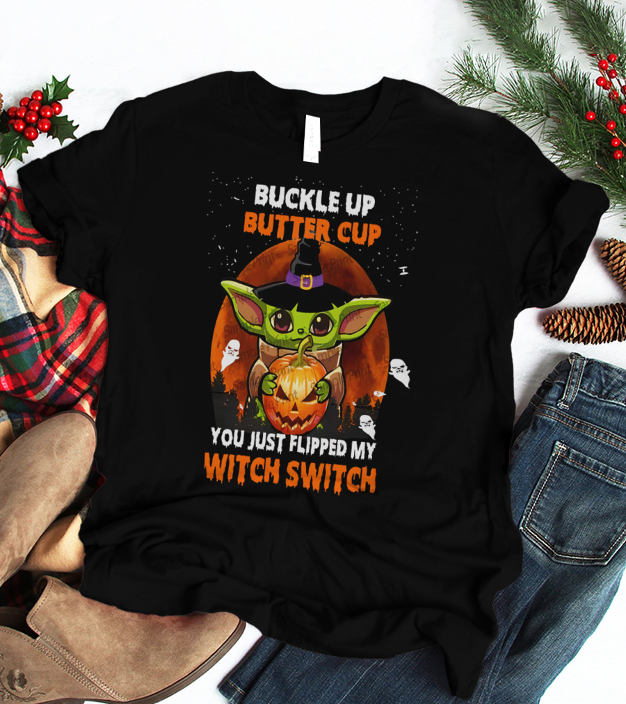 Buckle Up Buttercup Yoda You Just Flipped My Witch Switch T-Shirt