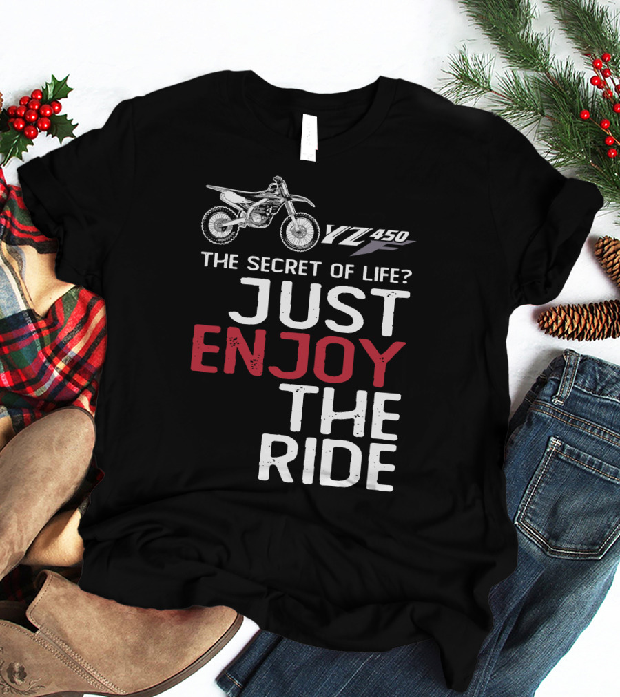 Yamaha YZ 450F The Secret Of Life Just Enjoy The Ride T-Shirt