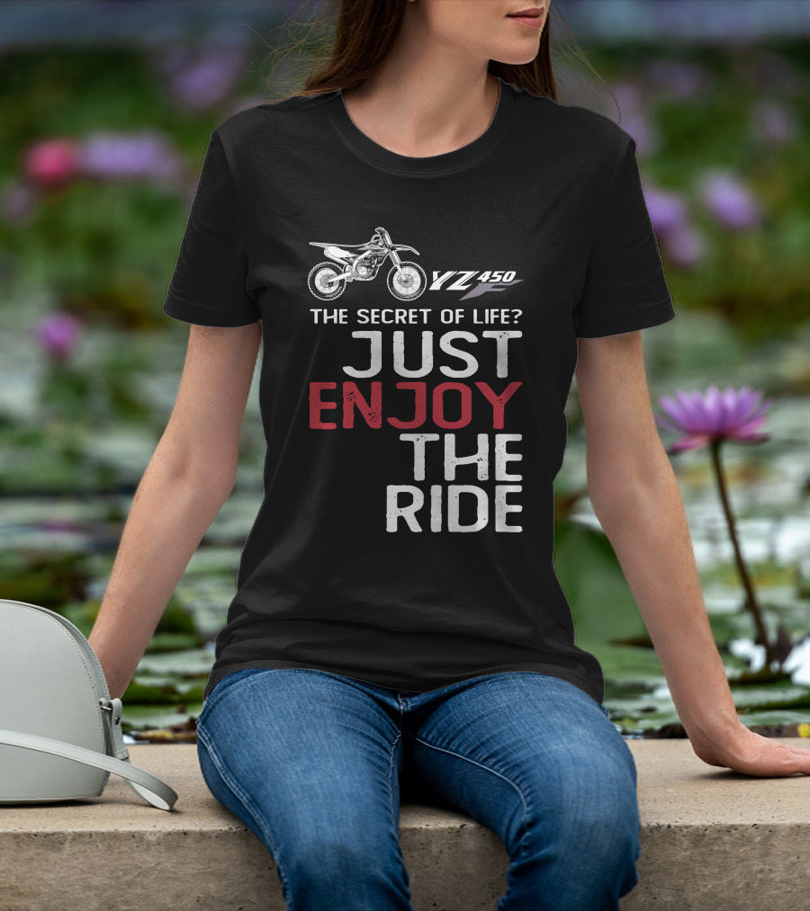 Yamaha YZ 450F The Secret Of Life Just Enjoy The Ride T-Shirt