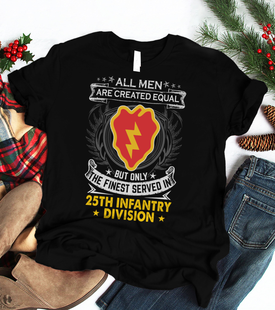 ALL MEN ARE CREATED EQUAL BUT ONLY THE FINEST SERVED IN 25TH INFANTRY DIVISION T-Shirt