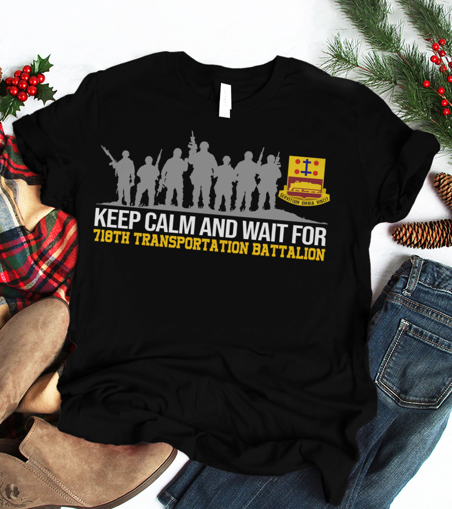 Keep Calm And Wait For 718th Transportation Battalion Servitum Omnia Vincit T-Shirt