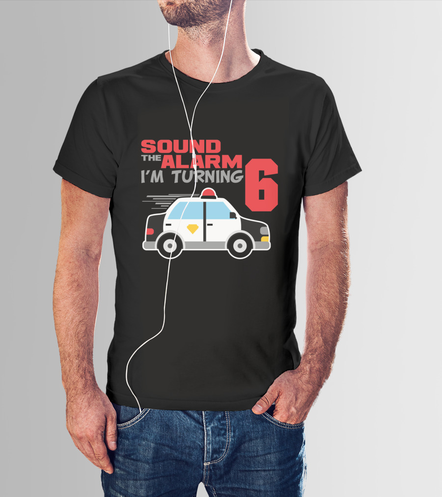 SOUND THE ALARM I'M TURNING 6 Police Car Birthday T-Shirt