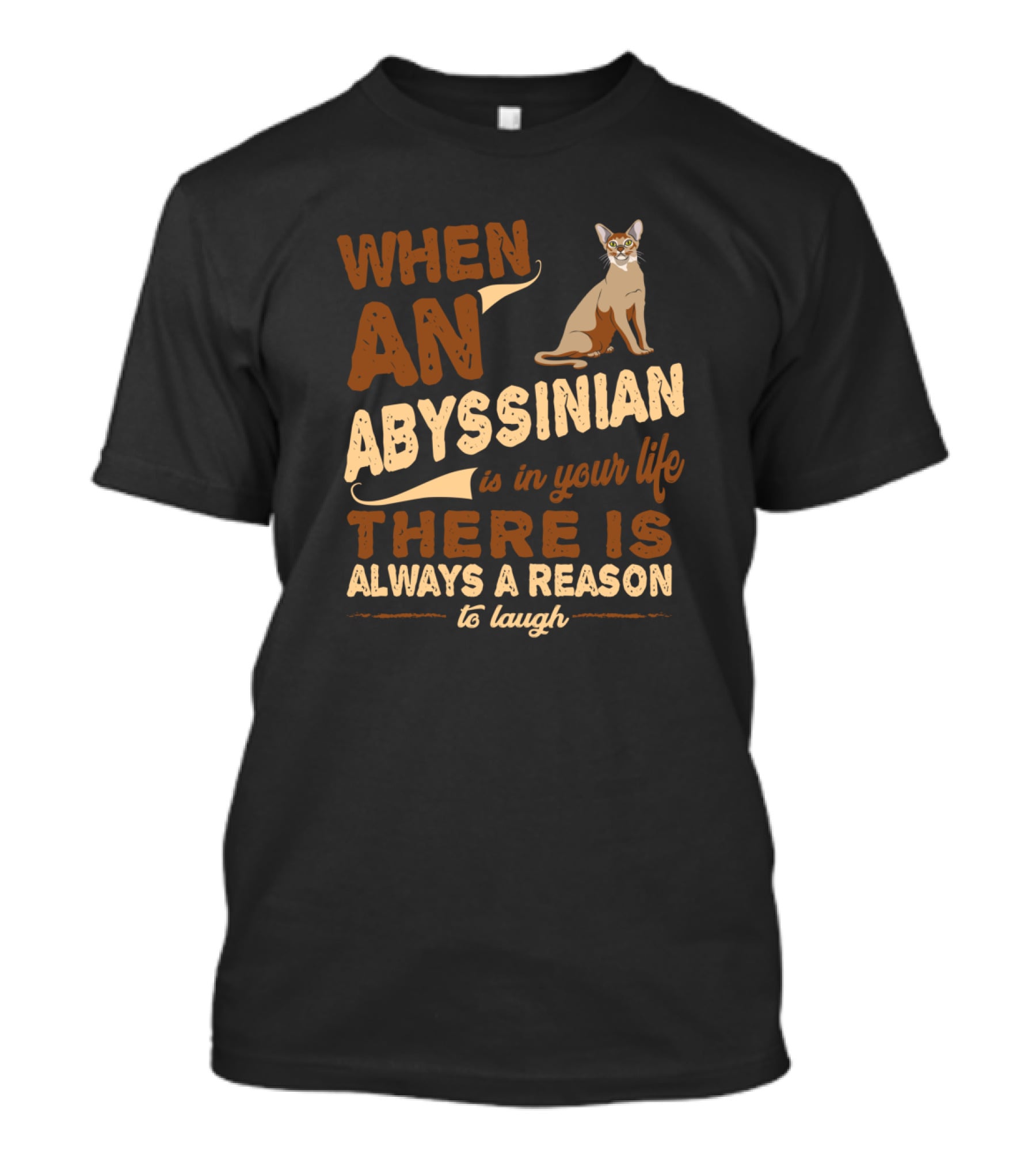 When An Abyssinian Is IN Your Life There Is Always A Reason To Laugh T-Shirt