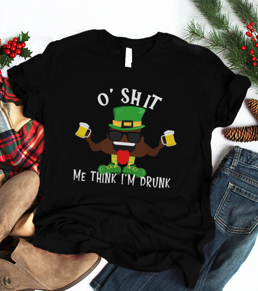 O' Shit Me Think I'm Drunk Irish Party T-Shirt