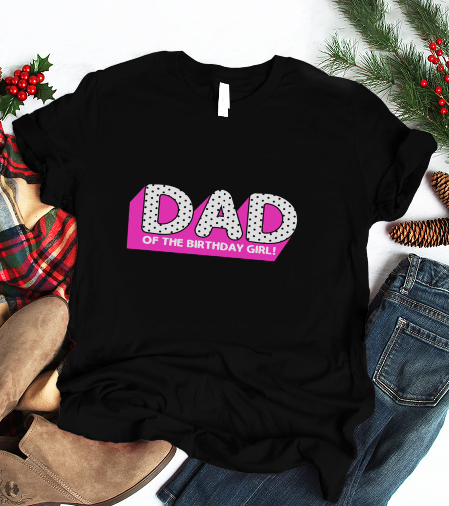 DAD Of The Birthday Girl T-Shirt