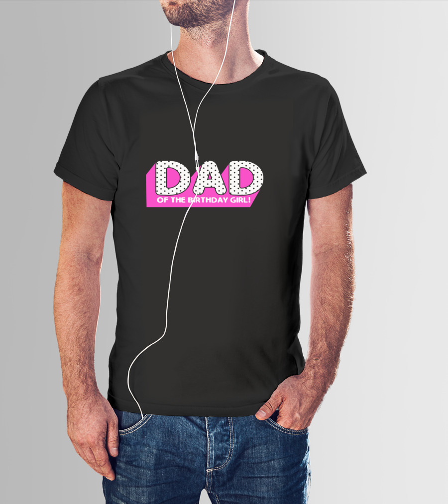 DAD Of The Birthday Girl T-Shirt