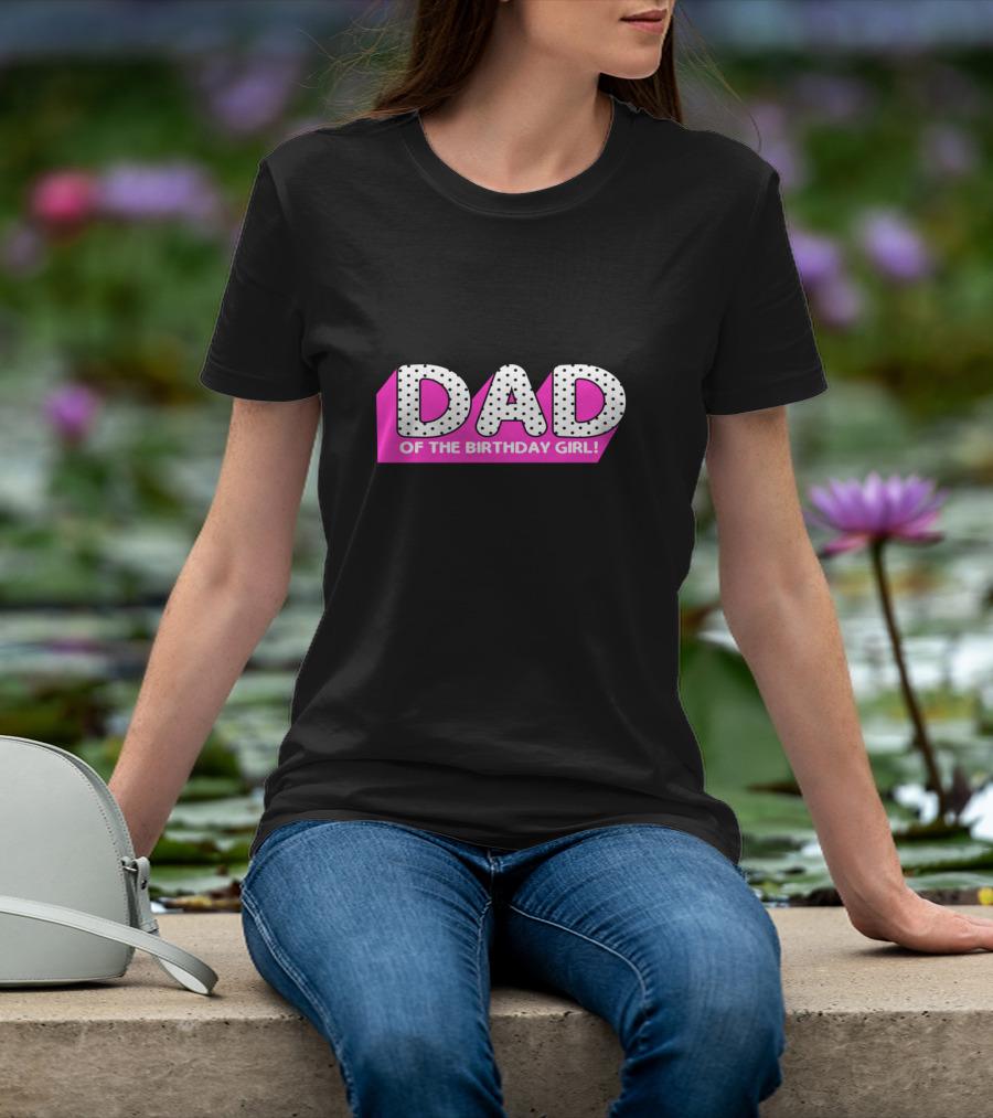 DAD Of The Birthday Girl T-Shirt