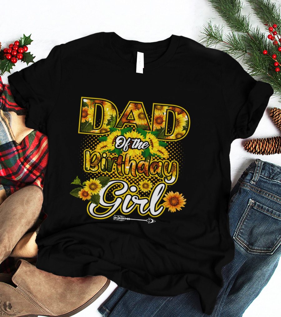 Dad Of The Birthday Girl Sunflower Lover Blossoming T-Shirt