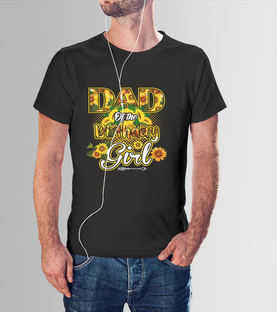 Dad Of The Birthday Girl Sunflower Lover Blossoming T-Shirt