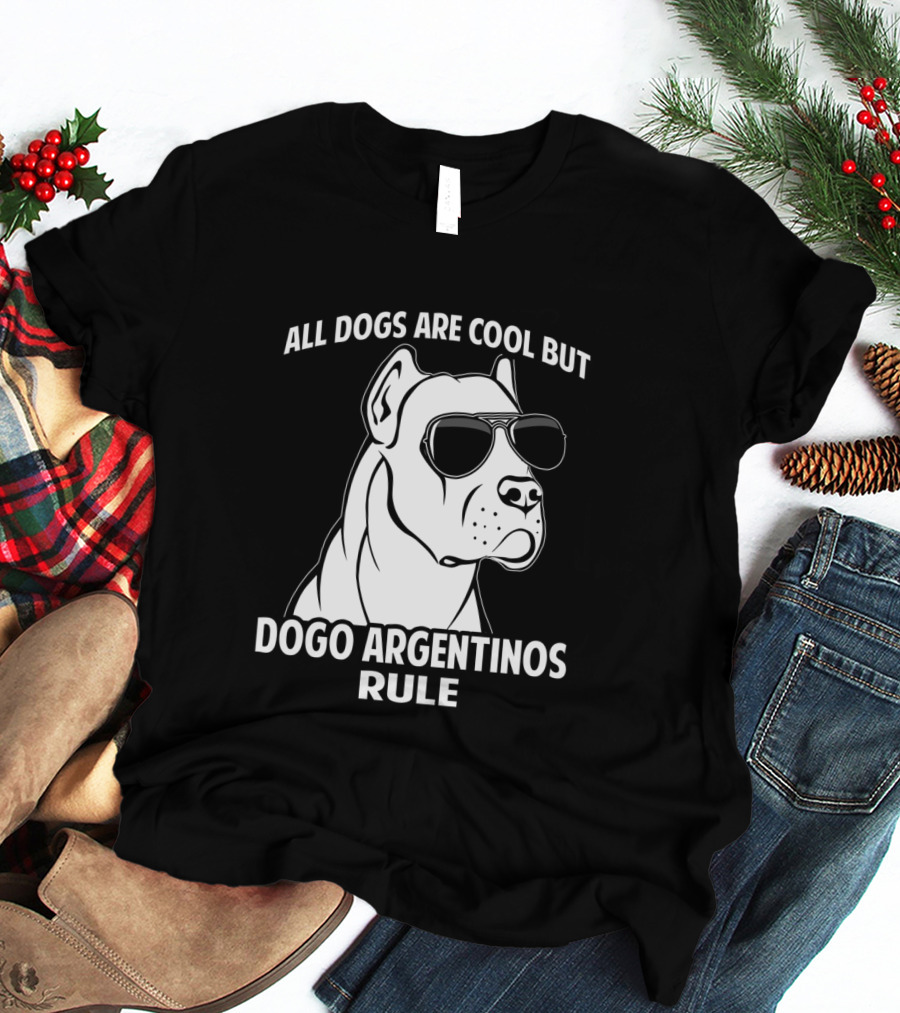 All Dogs Are Cool But Dogo Argentinos Rule T-Shirt