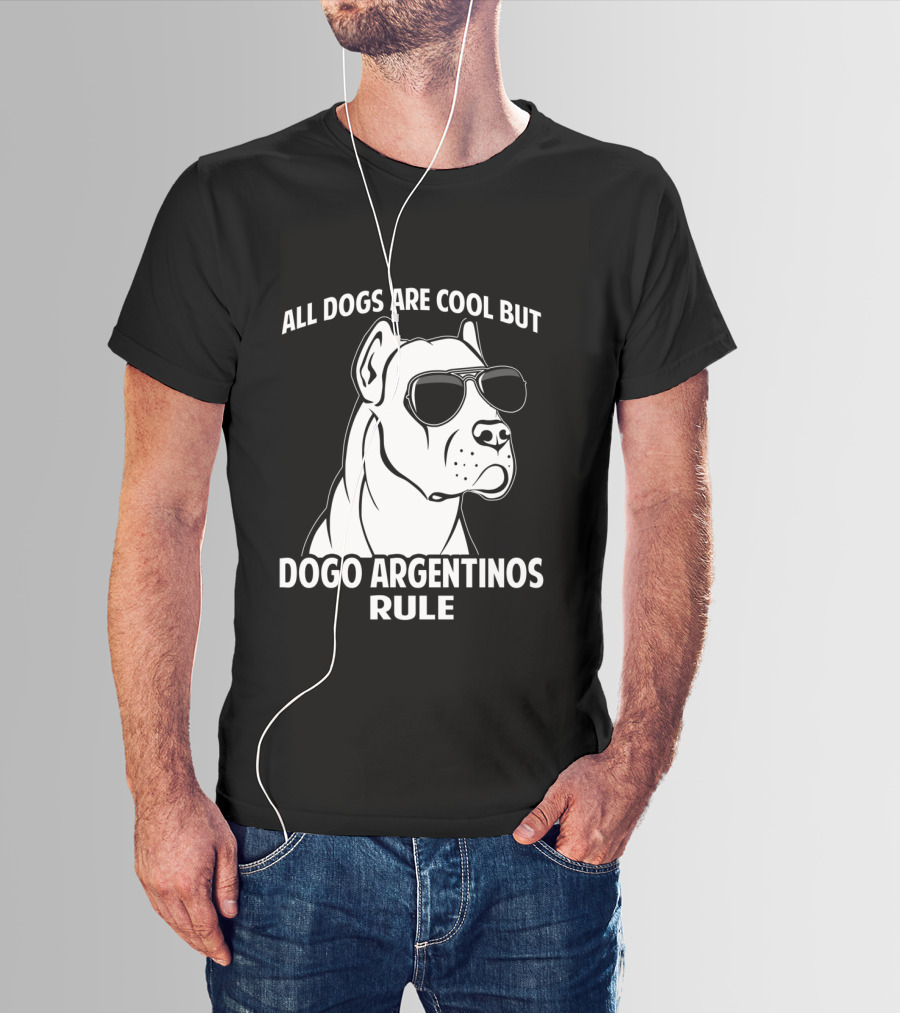 All Dogs Are Cool But Dogo Argentinos Rule T-Shirt