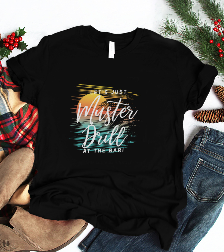Funny Tropical Vacation Let's Just Muster Drill At The Bar T-Shirt